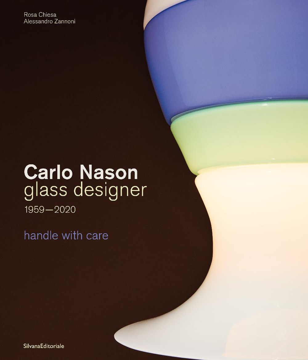 Carlo Nason. Glass designer handle with care 1959-2020. Ediz. italiana e inglese