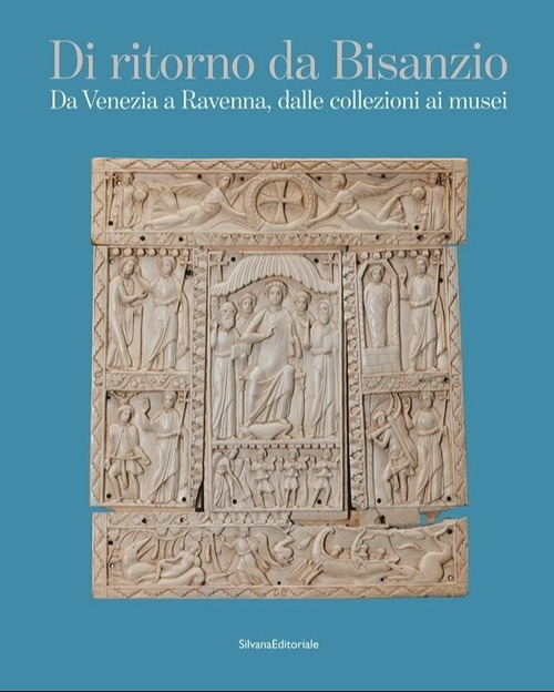 Di ritorno da Bisanzio. Da Venezia a Ravenna, dalle collezioni ai musei