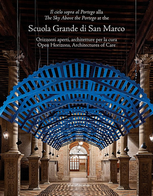 «Il cielo sopra al Portego» alla Scuola Grande di San Marco. Orizzonti aperti, architetture per la cura-«The sky above the Portego» at the Scuola Grande di San Marco. Open horizons, architectures of care