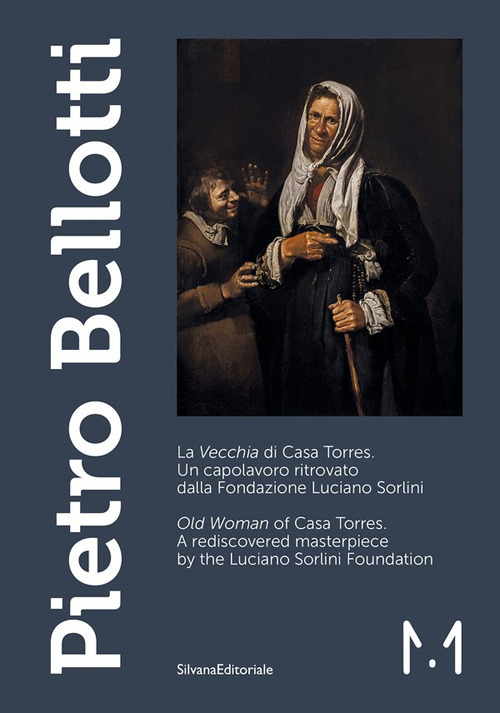 Pietro Bellotti. La «Vecchia» di Casa Torres. Un capolavoro ritrovato dalla Fondazione Luciano Sorlini-«Old woman» of Casa Torres. A rediscovered masterpiece by the Luciano Sorlini Foundation