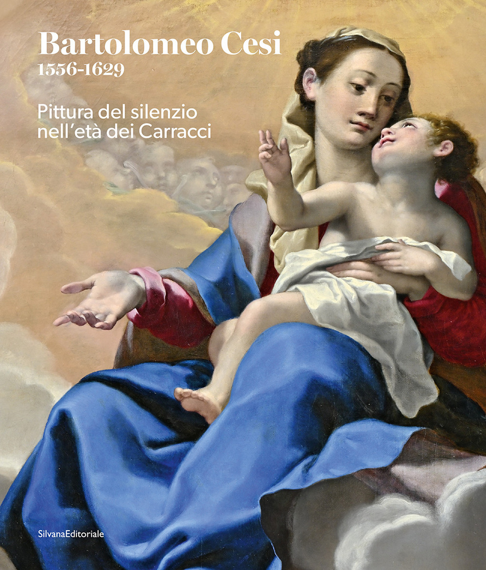Bartolomeo Cesi 1556-1629. Pittura del silenzio nell'età dei Carracci
