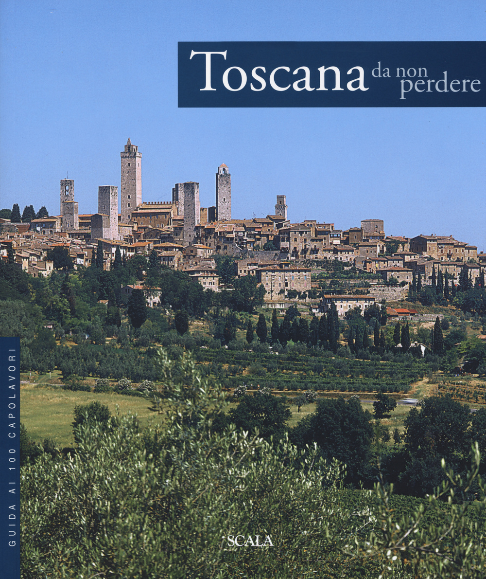 Toscana da non perdere. Guida ai 100 capolavori