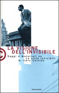 La visione dell'invisibile. Saggi e materiali su Le città invisibili di Italo Calvino