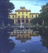 I giardini della diplomazia. Ambasciate e accademie straniere a Roma