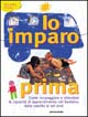 Io imparo prima. Come incoraggiare e stimolare le capacità di apprendimento nel bambino dalla nascita ai sei anni