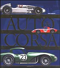 Auto da corsa. La storia, le case produttrici. Tutti i modelli da competizione