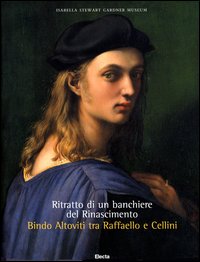 Ritratto di un banchiere del Rinascimento. Bindo Altoviti tra Raffaello e Cellini