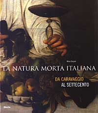 La natura morta italiana. Dal Caravaggio al Settecento. Catalogo della mostra (Firenze, 26 giugno-12 ottobre 2003)