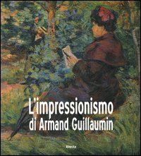 L'impressionismo di Armand Guillaumin. Catalogo della mostra (Torino, 24 ottobre 2003-1 febbraio 2004)