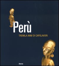 Perù. Tremila anni di capolavori. Catalogo della mostra (Firenze, 15 novembre 2003- 22 febbraio 2004)