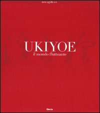Ukiyoe. Il mondo fluttuante. Catalogo della mostra (Milano, 7 febbraio-30 maggio 2004)