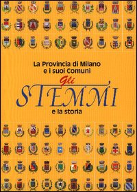 Gli stemmi e la storia. La provincia di Milano e i suoi comuni