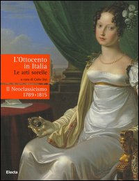 L'Ottocento in Italia. Le arti sorelle-Il neoclassicismo 1789-1815