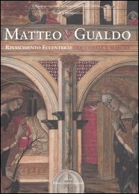Matteo da Gualdo. Rinascimento eccentrico tra Umbria e Marche. Catalogo della mostra (Gualdo Tadino, 21 marzo-27 giugno 2004)