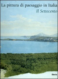 La pittura di paesaggio in Italia. Il Settecento