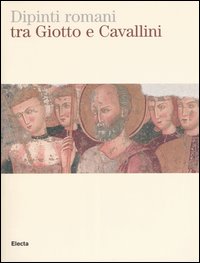 Dipinti romani tra Giotto e Cavallini. Catalogo della mostra (Roma, 8 aprile-29 giugno 2004)