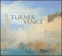 Turner and Venice. Catalogo della mostra (Venezia, 4 settembre 2004-23 gennaio 2005)