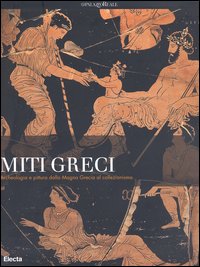 Miti greci. Archeologia e pittura dalla Magna Grecia al collezionismo. Catalogo della mostra (Milano, 3 ottobre 2004-16 gennaio 2005)