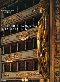 Il Teatro alla Scala. La magnifica fabbrica
