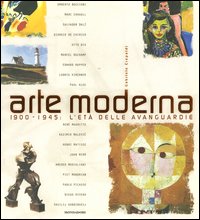 Arte moderna. 1900-1945: l'età delle avanguardie