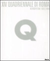 Quattordicesima Quadriennale di Roma. Retrospettive 1931/1948. Catalogo della mostra (Roma, 9 marzo-31 maggio 2005)