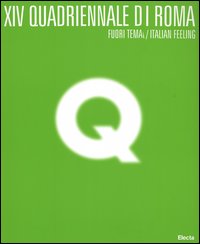 Quattordicesima Quadriennale di Roma. Fuori tema/Italian Feeling. Catalogo della mostra (Roma, 9 marzo-31 maggio 2005)