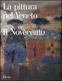 La pittura nel Veneto. Il Novecento. Vol. 1