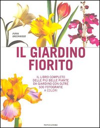 Il giardino fiorito. Il libro completo delle più belle piante da giardino con oltre 500 fotografie a colori