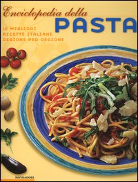Enciclopedia della pasta. Le migliori ricette italiane regione per regione
