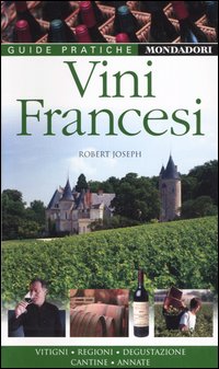 Vini francesi. Vitigni, regioni, degustazione, cantine, annate