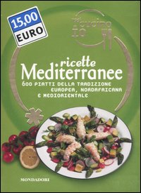 Oggi cucino io. Ricette mediterranee. 600 piatti della tradizione europea, nordafricana e mediorientale