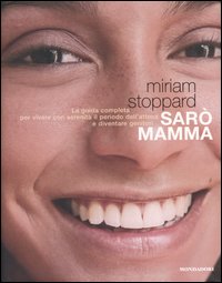 Sarò mamma. La guida completa per vivere con serenità il periodo dell'attesa e diventare genitori