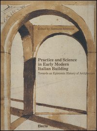 Practice and science in early modern Italian building. Towards an epistemic history of architecture
