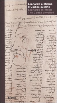 Leonardo a Milano. Il codice svelato-Leonardo in Milan. The codex unveiled. Catalogo della mostra (Milano, 24 marzo-21 maggio 2006)
