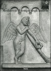 Medioevo: il tempo degli antichi. Atti del Convegno internazionale di studi (Parma, 24-28 settembre 2003)