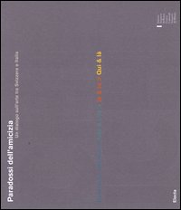 Paradossi dell'amicizia. Un dialogo sull'arte tra Svizzera e Italia. Rumore & silenzio-Arte & vita-Io & te-Qui & là. Catalogo. Ediz. italiana e inglese