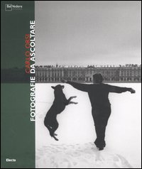 Carlo Orsi. Fotografie da ascoltare. Catalogo della mostra (Milano, 22 giugno-30 luglio 2006). Ediz. italiana e inglese