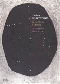 L'anima del Novecento. Da De Chirico a Fontana. La collezione Mazzolini. Catalogo della mostra (Piacenza, 30 settembre 2006-4 febbraio 2007)