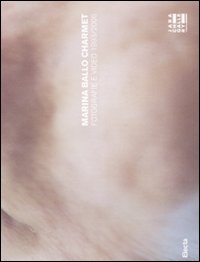 Marina Ballo Charmet. Fotografie e video 1993-2006. Ediz. italiana e inglese
