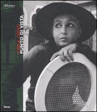 Carla Cerati. Punto di vista. Catalogo della mostra (Milano, 8 marzo-8 aprile 2007). Ediz. italiana e inglese