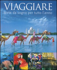 Viaggiare. Mete da sogno per tutto l'anno