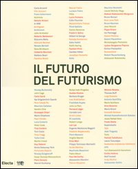 Il futuro del futurismo. Catalogo della mostra (Bergamo, 21 settembre 2007-24 febbraio 2008)