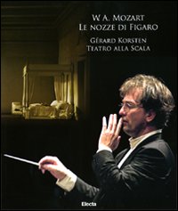 W. A. Mozart. Le nozze di Figaro. Gerard Korsten. Teatro alla Scala