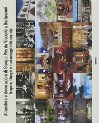 Atmosfere e decorazioni di Giorgio Pes da Visconti a Berlusconi. Le opere, i luoghi e i personaggi della sua vita. Ediz. italiana e inglese