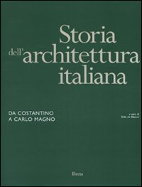 Storia dell'architettura italiana. Da Costantino a Carlo Magno