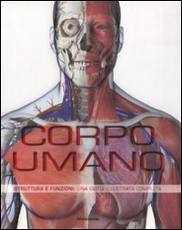 Corpo umano. Struttura e funzioni. Una guida illustrata completa