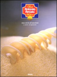 Pasta Antonio Amato Salerno. Una storia di passioni-A story of a passions