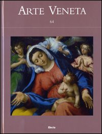 Arte veneta. Rivista di storia dell'arte. Vol. 64
