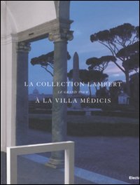 La collection Lambert à la Villa Médicis. Le Grand Tour. Catalogo della mostra (Roma, 7 maggio-14 luglio 2008). Ediz. italiana e francese
