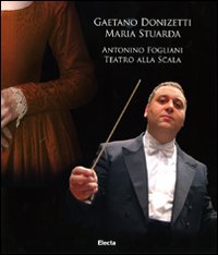 Gaetano Donizetti. Maria Stuarda. Antonino Fogliani. Teatro alla Scala